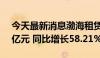 今天最新消息渤海租赁：一季度净利润3.89亿元 同比增长58.21%