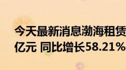 今天最新消息渤海租赁：一季度净利润3.89亿元 同比增长58.21%